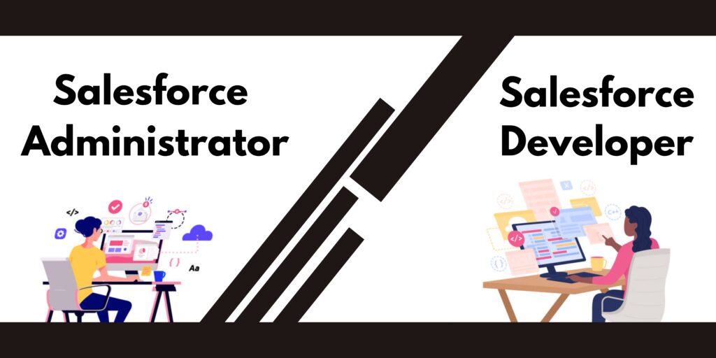 A Comprehensive Comparison Of Salesforce Developer V/s Administrator