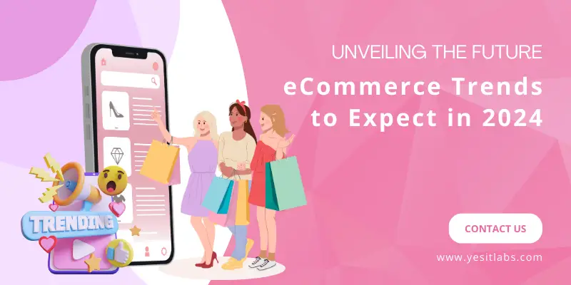 Unveiling The Future ECommerce Trends To Expect In 2024 YES IT Labs LLC   ECommerce Trends.webp